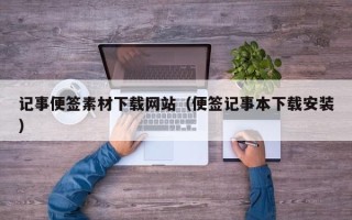 天津记事便签素材下载网站（便签记事本下载安装）