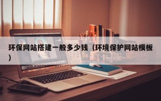 天津环保网站搭建一般多少钱（环境保护网站模板）